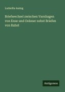Cover-Bild zum Titel 'Briefwechsel zwischen Varnhagen von Ense und Oelsner nebst Briefen von Rahel' von 'Ludmilla Assing'