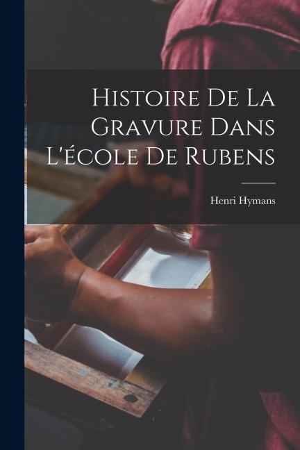 Histoire De La Gravure Dans L'école De Rubens - Henri Hymans