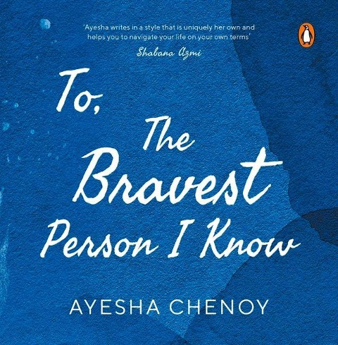 To the Bravest Person I Know - Ayesha Chenoy