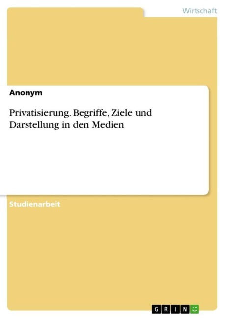 Privatisierung. Begriffe, Ziele und Darstellung in den Medien - Anonymous