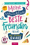 Meine schrecklich beste Freundin und das absolute Chaos (Meine schrecklich beste Freundin 2) - Catherine Wilkins