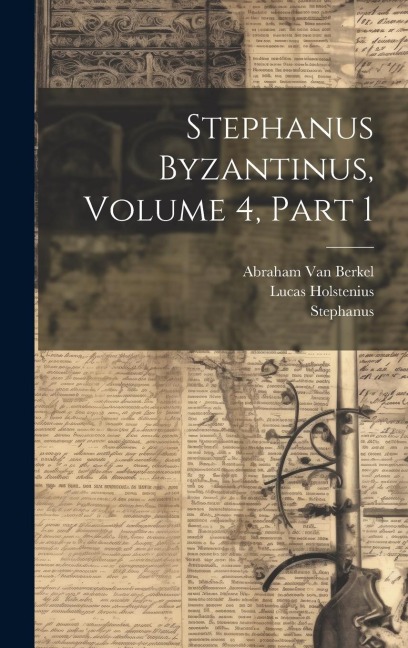 Stephanus Byzantinus, Volume 4, part 1 - Stephanus, Lucas Holstenius, Abraham van Berkel