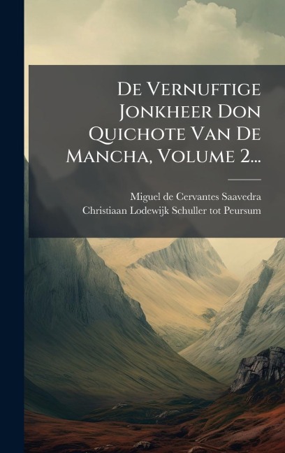 De Vernuftige Jonkheer Don Quichote Van De Mancha, Volume 2... - 