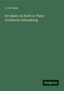 Der Besitz als Recht in Thesi: Civilitische Abhandlung - V. Von Liebe