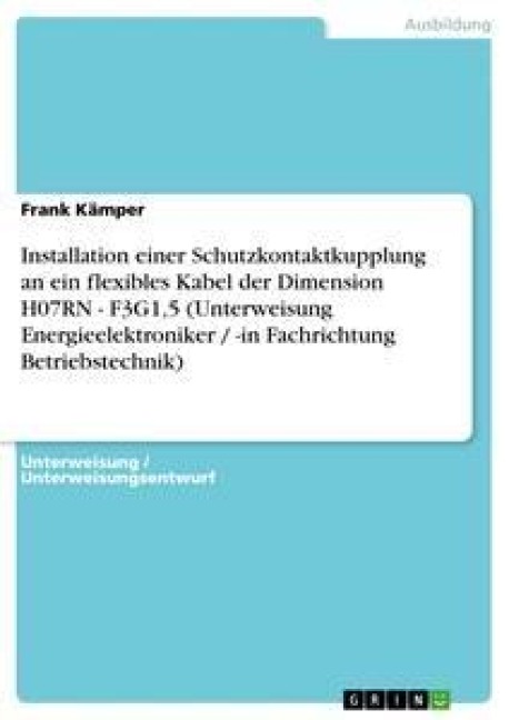 Installation einer Schutzkontaktkupplung an ein flexibles Kabel der Dimension H07RN - F3G1,5 (Unterweisung Energieelektroniker / -in Fachrichtung Betriebstechnik) - Frank Kämper