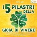 Cover-Bild zum Titel 'I 5 pilastri della gioia di vivere: Come sviluppare forti sentimenti di felicità, il pensiero positivo e trovare la tua strada verso una vita felice e appagante a tutto tondo (+ esercizi e workbook)' von 'Sofia May'