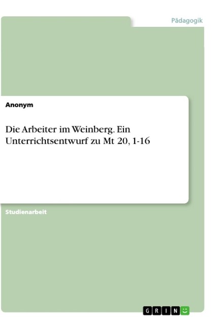 Die Arbeiter im Weinberg. Ein Unterrichtsentwurf zu Mt 20, 1-16 - Anonymous