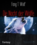 Cover-Bild zum Titel 'Die Nacht der Wölfe' von 'Fang T. Wolf'