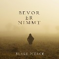Cover-Bild zum Titel 'Bevor Er Nimmt (Ein Mackenzie White Mystery¿Buch 4)' von 'Blake Pierce'