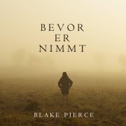 Cover-Bild zum Titel 'Bevor Er Nimmt (Ein Mackenzie White Mystery¿Buch 4)' von 'Blake Pierce'
