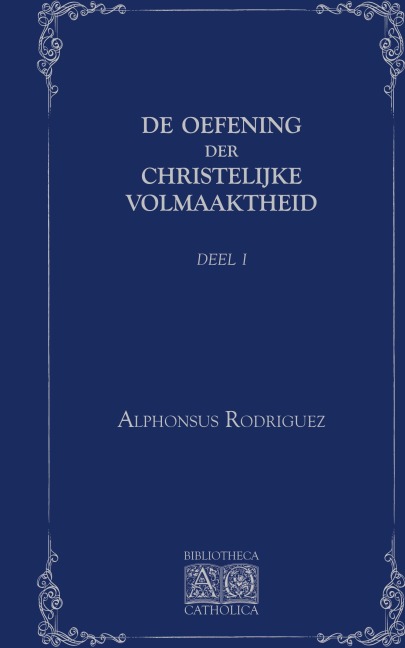 De Oefening der Christelijke Volmaaktheid - Alphonsus Rodriguez Sj