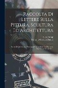 Cover-Bild zum Titel 'Raccolta Di Lettere Sulla Pittura, Scultura Ed Architettura: Scritte Da'più Celebri Personaggi Che in Dette Arti Fiorirono Dal Secolo Xv. Al Xvii..' von 'Giovanni Gaetano Bottari, Luigi Crespi'