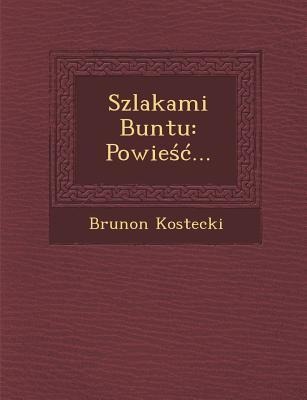 Szlakami Buntu: Powie ... - Brunon Kostecki