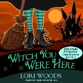 Witch You Were Here Lib/E - Lori Woods