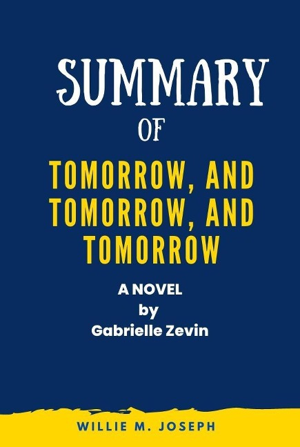 Summary of Tomorrow, and Tomorrow, and Tomorrow A Novel by Gabrielle Zevin - Willie M. Joseph