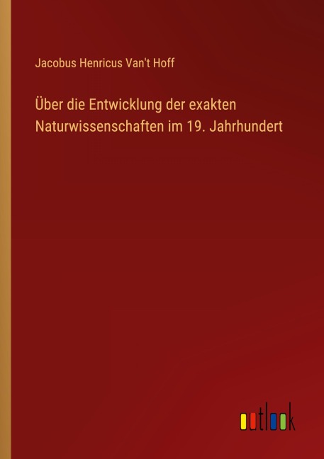 Über die Entwicklung der exakten Naturwissenschaften im 19. Jahrhundert - Jacobus Henricus Van't Hoff