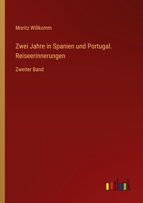 Zwei Jahre in Spanien und Portugal. Reiseerinnerungen - Moritz Willkomm