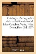 Catalogue d'Autographes de la Collection de Feu M. Léon Gauchez. Vente, Hôtel Drout, Paris - Noël Charavay