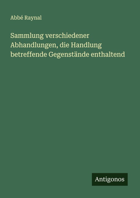 Sammlung verschiedener Abhandlungen, die Handlung betreffende Gegenstände enthaltend - Abbé Raynal