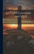 Cover-Bild zum Titel 'Le Christianisme Antique ......' von 'Charles Guignebert'