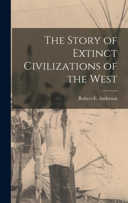 The Story of Extinct Civilizations of the West - Robert E. Anderson