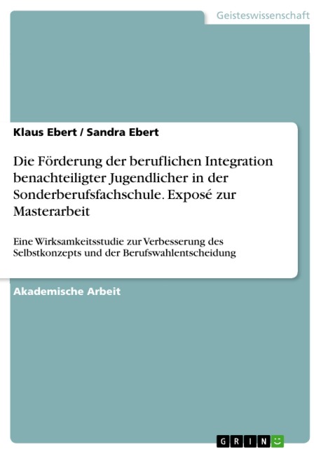 Die Förderung der beruflichen Integration benachteiligter Jugendlicher in der Sonderberufsfachschule. Exposé zur Masterarbeit - Klaus Ebert, Sandra Ebert