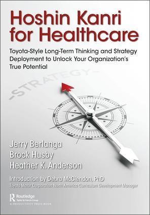 Hoshin Kanri for Healthcare - Gerard A Berlanga, Brock C Husby, Heather K Anderson