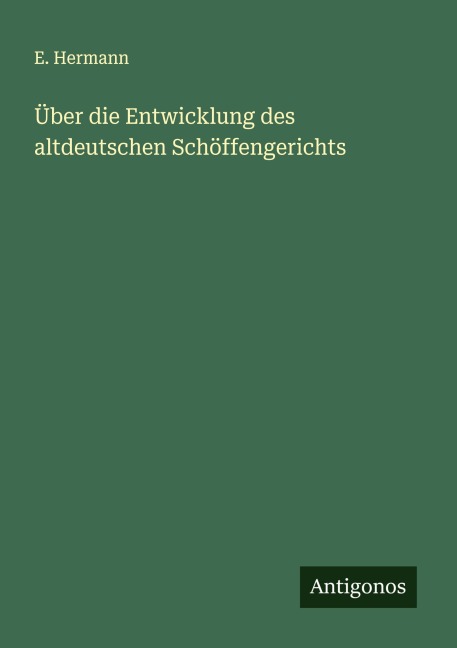 Über die Entwicklung des altdeutschen Schöffengerichts - E. Hermann