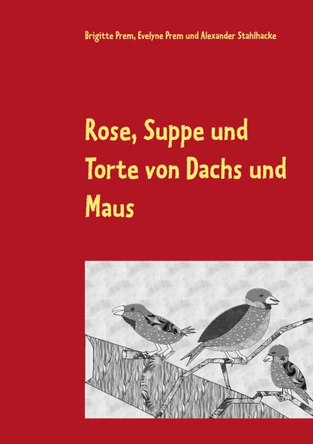Rose, Suppe und Torte von Dachs und Maus - Brigitte Prem, Alexander Stahlhacke, Evelyne Prem