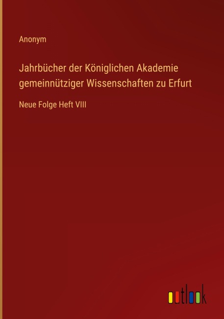 Jahrbücher der Königlichen Akademie gemeinnütziger Wissenschaften zu Erfurt - Anonym