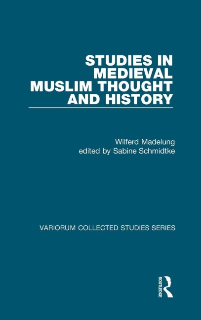 Studies in Medieval Muslim Thought and History - Wilferd Madelung, Edited By Sabine Schmidtke