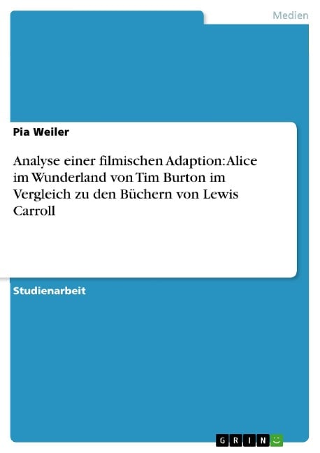 Analyse einer filmischen Adaption: Alice im Wunderland von Tim Burton im Vergleich zu den Büchern von Lewis Carroll - Pia Weiler