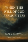 Cover-Bild zum Titel 'When the Will of God Seems Bitter Kayumba David My personal journey' von 'Kayumba David'
