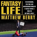 Fantasy Life Lib/E: The Outrageous, Uplifting, and Heartbreaking World of Fantasy Sports from the Guy Who's Lived It - Matthew Berry