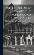 Cover-Bild zum Titel 'Bullettino Della Commissione Archeologica Comunale Di Roma, Volume 35...' von ''