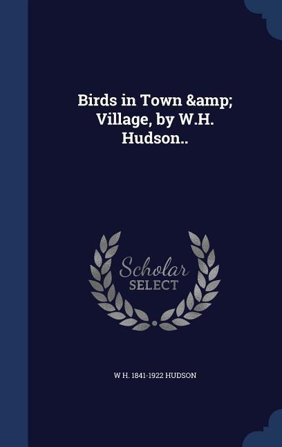 Birds in Town & Village, by W.H. Hudson.. - W. H. Hudson