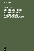 Cover-Bild zum Titel 'Lehrbuch des allgemeinen deutschen Wechselrechts' von 'Achilles Renaud'