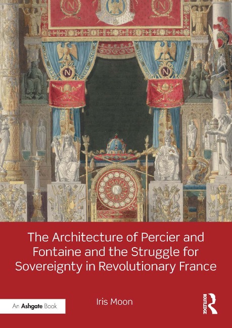 The Architecture of Percier and Fontaine and the Struggle for Sovereignty in Revolutionary France - Iris Moon