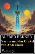 Yarum und das Orakel von Ar-Kaharn: Fantasy - Alfred Bekker