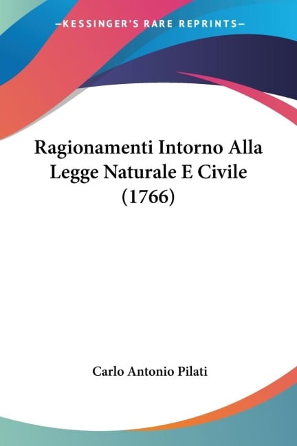 Ragionamenti Intorno Alla Legge Naturale E Civile (1766) - Carlo Antonio Pilati