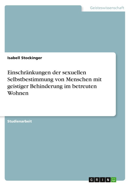 Einschränkungen der sexuellen Selbstbestimmung von Menschen mit geistiger Behinderung im betreuten Wohnen - Isabell Stockinger