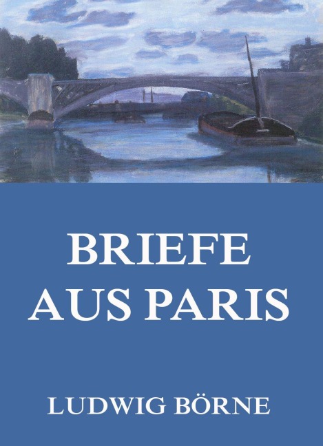Briefe aus Paris - Ludwig Börne