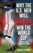 Cover-Bild zum Titel 'Why the U.S. Men Will Never Win the World Cup' von 'Beau Dure'