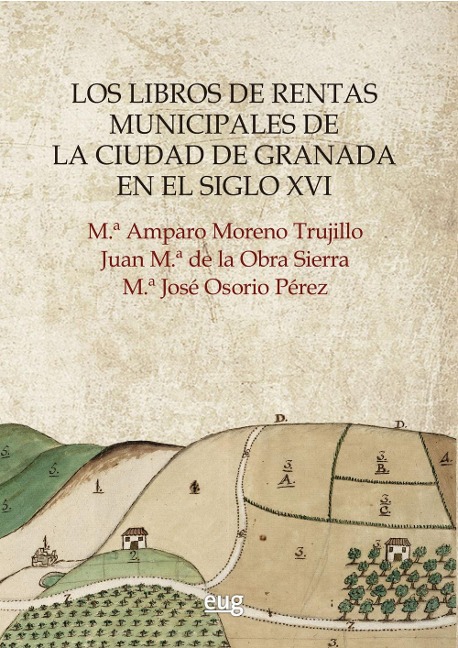 Los libros de rentas municipales de la ciudad de Granada en el siglo XVI - María Amparo Moreno Trujillo, Juan María de la Obra Sierra, María José Osorio Pérez