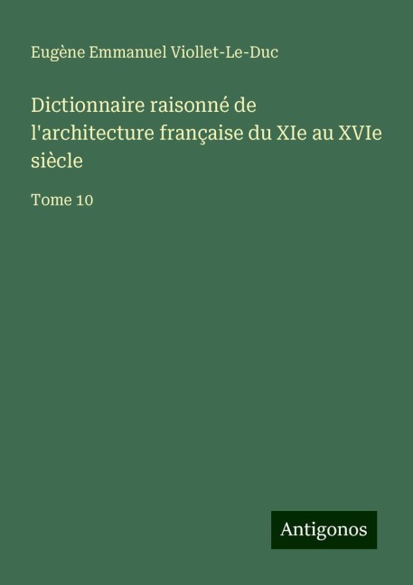 Dictionnaire raisonné de l'architecture française du XIe au XVIe siècle - Eugène Emmanuel Viollet-Le-Duc