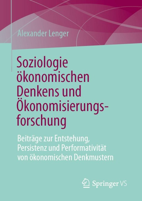 Soziologie ökonomischen Denkens und Ökonomisierungsforschung - Alexander Lenger