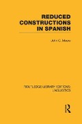 Reduced Constructions in Spanish (Rle Linguistics E: Indo-European Linguistics) - John C Moore