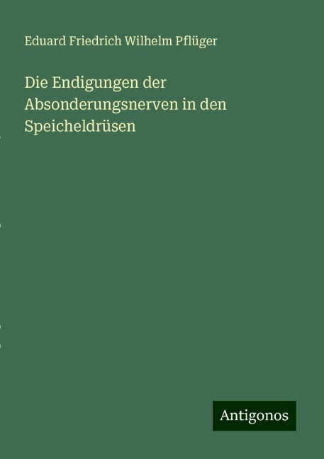 Die Endigungen der Absonderungsnerven in den Speicheldrüsen - Eduard Friedrich Wilhelm Pflüger