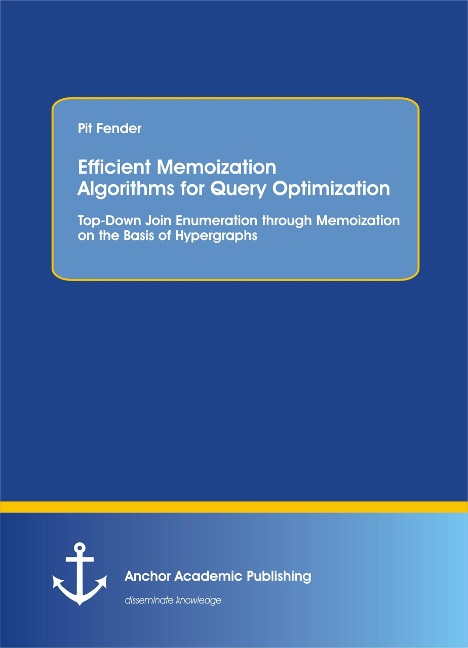 Efficient Memoization Algorithms for Query Optimization: Top-Down Join Enumeration through Memoization on the Basis of Hypergraphs - Pit Fender