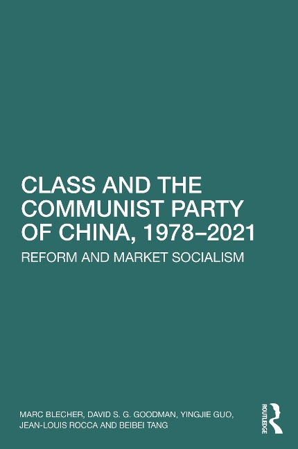 Class and the Communist Party of China, 1978-2021 - Marc Blecher, Jean-Louis Rocca, David S G Goodman, Yingjie Guo, Beibei Tang